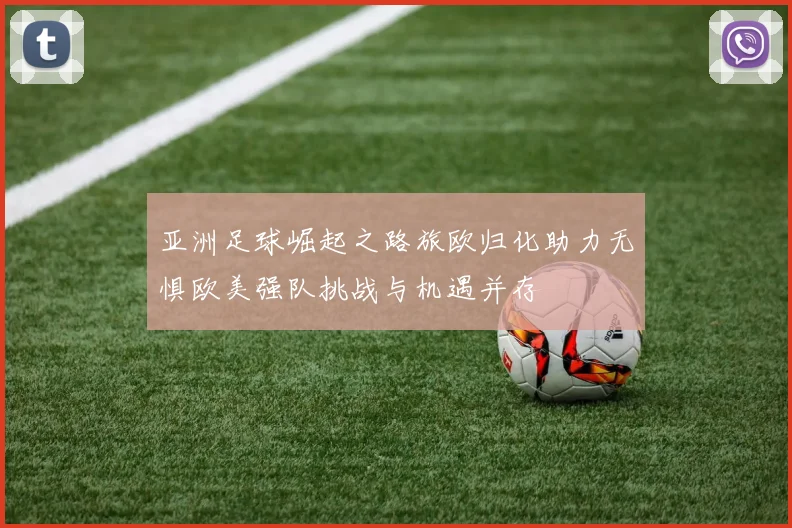 亚洲足球崛起之路旅欧归化助力无惧欧美强队挑战与机遇并存